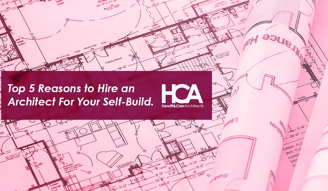 Top 5 Reasons to Hire an Architect For Your Self-Build